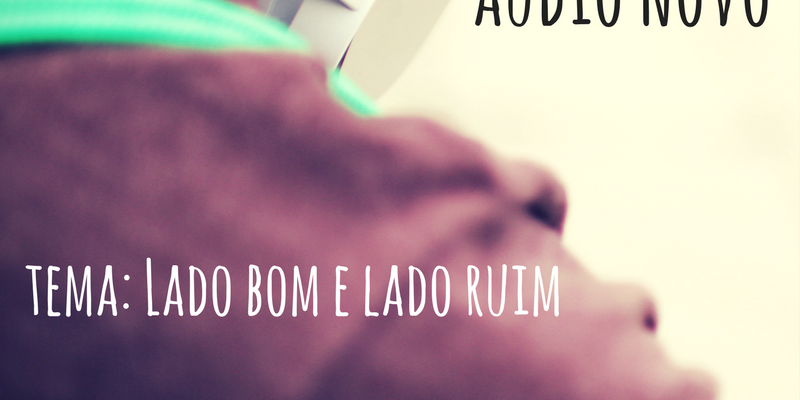 10.05.17 lado bom e lado ruim