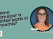 Como começar a voltar para si mesma?