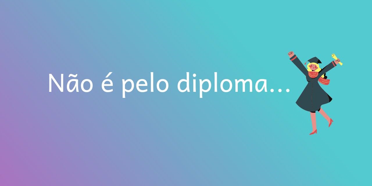 Não é pelo diploma Não é pelo diploma