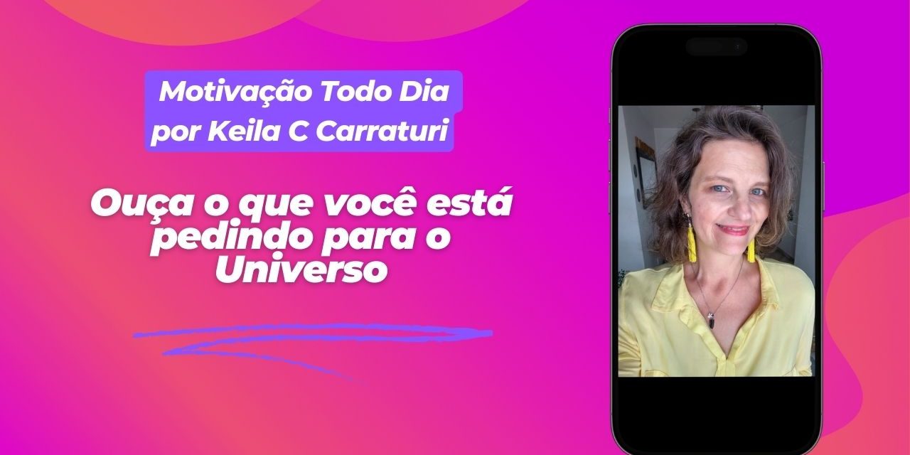 Ouça o que você está pedindo para o Universo