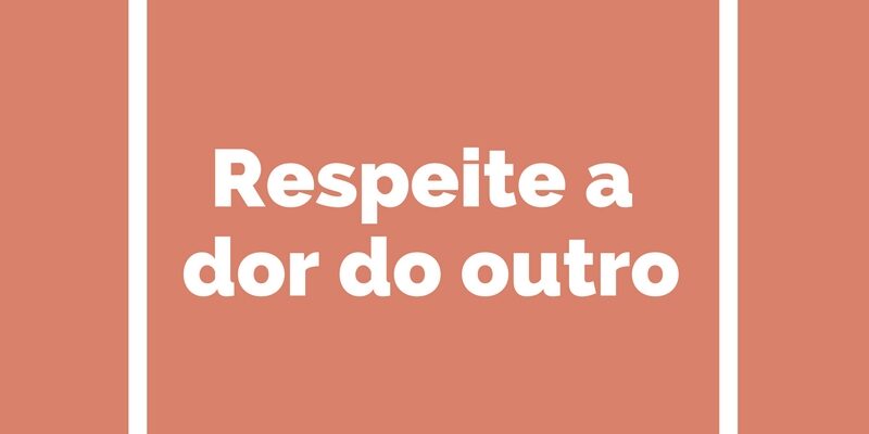 Respeite a dor do outro Respeite a dor do outro