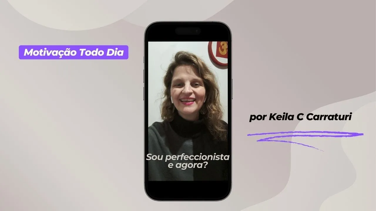 Eu Sou Perfeccionista E Agora Motivação Todo Dia Por Keila Carraturi